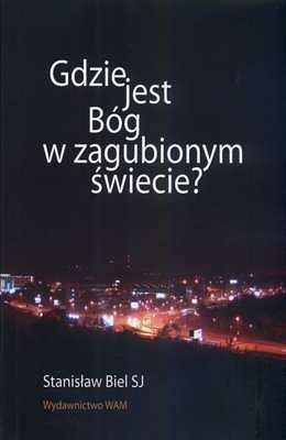 Gdzie jest Bóg w zagubionym świecie?
