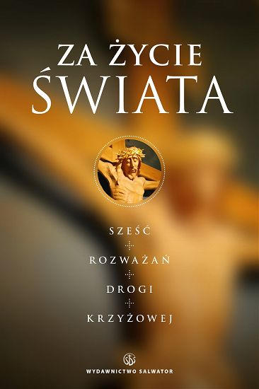  Za życie Świata. Rozważania drogi krzyżowej