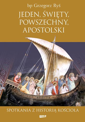 Jeden, święty, powszechny, apostolski. Spotkania z historią Kościoła