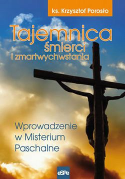 Tajemnica śmierci i zmartwychwstania. Wprowadzenie w Misterium Paschalne