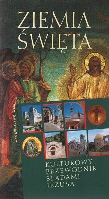Ziemia Święta - Kulturowy przewodnik śladami Jezusa