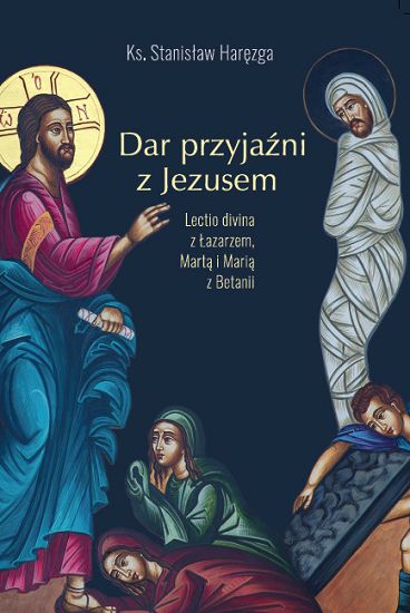 Dar przyjaźni z Jezusem Lectio divina z Łazarzem, Martą i Marią z Betanii