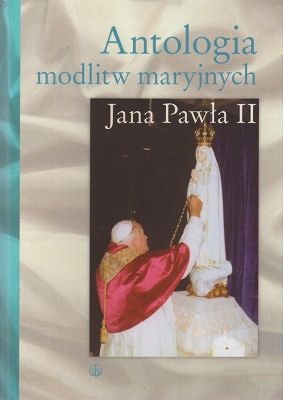 Antologia modlitw maryjnych Jana Pawła II
