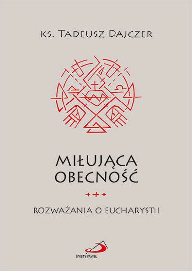 Miłująca obecność Rozważania o Eucharystii