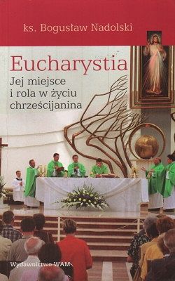 Eucharystia - Jej miejsce i rola w życiu chrześcijanina