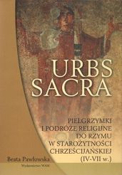 Urbs sacra. Pielgrzymki i podróże religijne do Rzymu w starożytności chrześcijańskiej