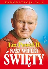 Jan Paweł II nasz wielki Święty. Kanonizacja 2014