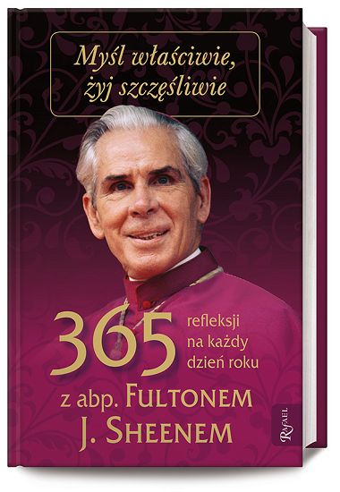 Myśl właściwie żyj szczęśliwie. 365 refleksji na każdy dzień z abp. Fultonem J. Sheenem