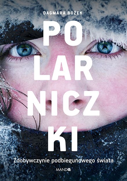 Polarniczki. Zdobywczynie podbiegunowego świata - Dagmara Bożek