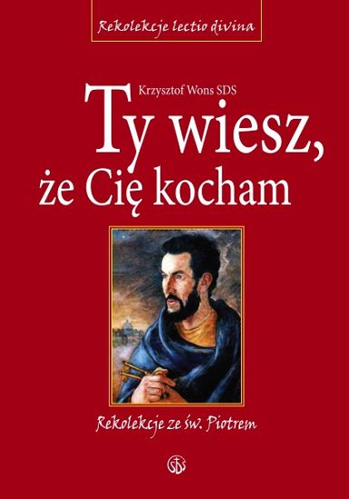 Ty wiesz że Cię kocham. Rekolekcje ze św. Piotrem