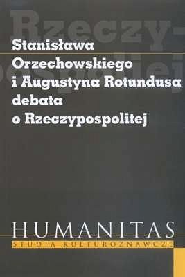 STANISŁAWA ORZECHOWSKIEGO I AUGUSTYNA ROTUNDUSA DEBATA O RZECZYPOSPOLITEJ
