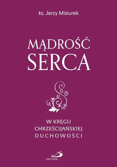 Mądrość serca. W kręgu chrześcijańskiej duchowości