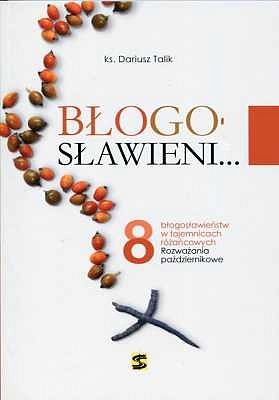 Błogosławieni... 8 błogosławieństw w tajemnicach różańcowych. Rozważania październikowe