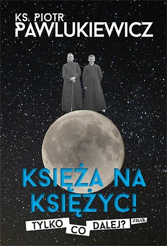 Księża na Księżyc! Tylko co dalej? - Piotr Pawlukiewicz ks.