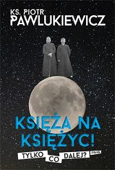 Księża na Księżyc! Tylko co dalej? - Piotr Pawlukiewicz ks.