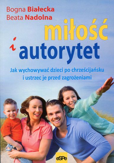 Miłość i autorytet. Jak wychowywać dzieci po chrześcijańsku i ustrzec je przed zagrożeniami