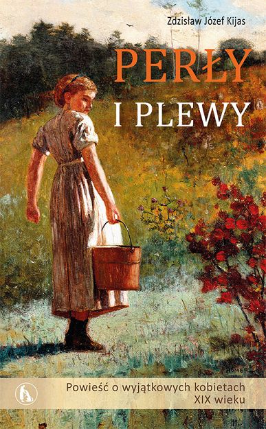 Perły i plewy Powieść o wyjątkowych kobietach XIX wieku