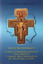 Sylwetki polskich świętych, błogosławionych i sług bożych z zakonu braci mniejszych św. Franciszka z Asyżu