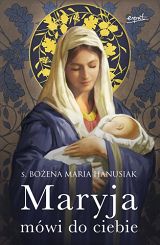 Maryja mówi do ciebie - S. Bożena Maria Hanusiak