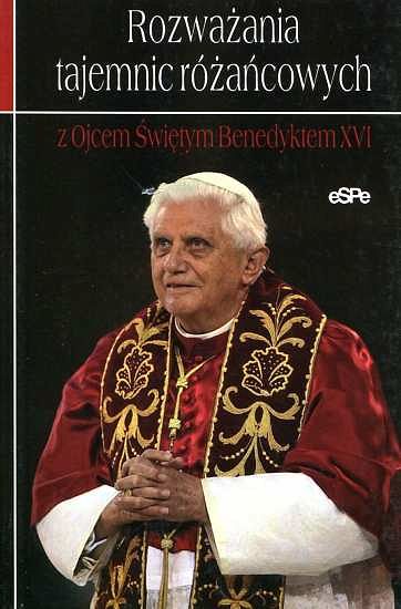 ROZWAŻANIA TAJEMNIC RÓŻAŃCOWYCH Z OJCEM ŚWIĘTYM BENEDYKTEM XVI