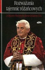 ROZWAŻANIA TAJEMNIC RÓŻAŃCOWYCH Z OJCEM ŚWIĘTYM BENEDYKTEM XVI
