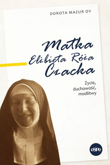 Matka Elżbieta Róża Czacka Życie, duchowość, modlitwy - Dorota Mazur