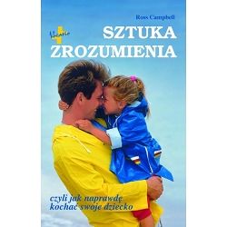 Sztuka zrozumienia czyli jak naprawdę kochać swoje dziecko