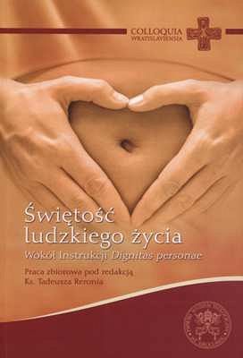 Świętość ludzkiego życia. Wokół Instrukcji Dignitas personae