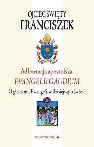 EVANGELII GAUDIUM O głoszeniu Ewangelii w dzisiejszym świecie Adhortacja apostolska