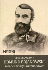 Błogosławiony Edmund Bojanowski świadek wiary i zakonodawca