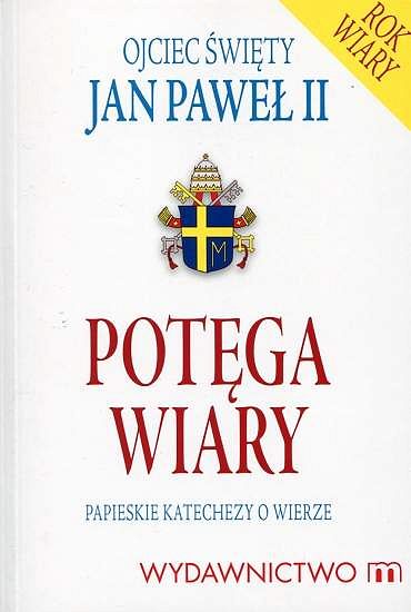 Potęga wiary. Papieskie katechezy o wierze