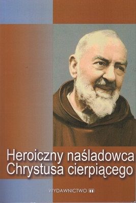 Heroiczny naśladowca Chrystusa cierpiącego
