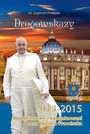 Drogowskazy Beatyfikowani i kanonizowani przez papieża Franciszka 2013 - 2015