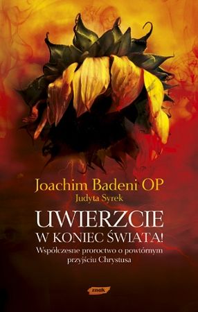 Uwierzcie w koniec świata! Współczesne proroctwo o powtórnym przyjściu Chrystusa - Joachim Badeni OP