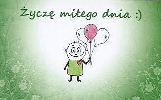 Życzę miłego dnia :)