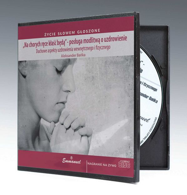 Aleksander Bańka - Na chorych ręce kłaść będą - Duchowe aspekty uzdrowienia wewnętrznego i fizycznego (CD) Posługa modlitwą o uzdrowienie