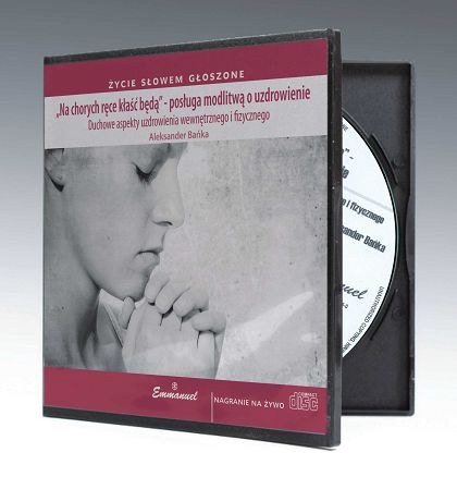 Na chorych ręce kłaść będą - Duchowe aspekty uzdrowienia wewnętrznego i fizycznego - płyta CD
