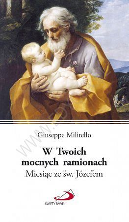 W Twoich mocnych ramionach. Miesiąc ze św. Józefem