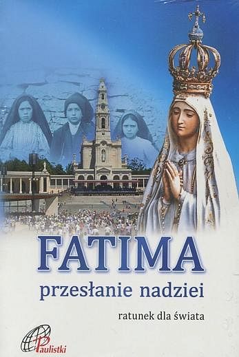 Fatima przesłanie nadziei, ratunek dla świata
