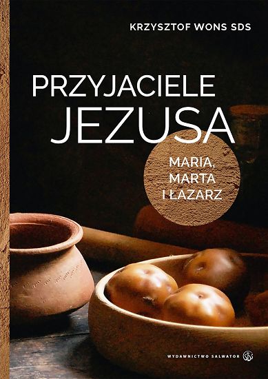 Przyjaciele Jezusa  Maria Marta i Łazarz - Krzysztof Wons SDS