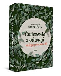 Ćwiczenia z odwagi. Wędrując przez nasze lęki - Ks. Grzegorz Strzelczyk