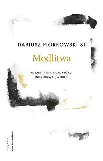 Modlitwa. Poradnik dla tych, którzy nie lubią się modlić. - Dariusz Piórkowski SJ