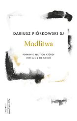 Modlitwa. Poradnik dla tych, którzy nie lubią się modlić. - Dariusz Piórkowski SJ