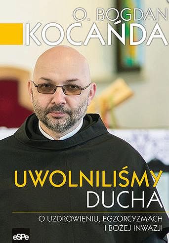 Uwolniliśmy ducha. O uzdrowieniu, egzorcyzmach i Bożej inwazji