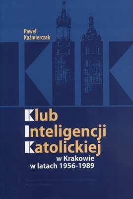 KLUB INTELIGENCJI KATOLICKIEJ W KRAKOWIE 1956-1989