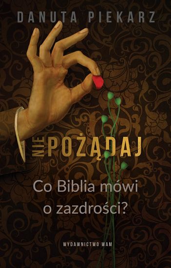 Nie pożądaj. Co mówi Biblia o zazdrości? - Danuta Piekarz