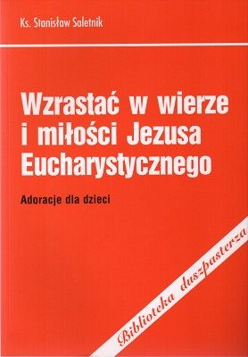 Wzrastać w wierze i miłości Jezusa Eucharystycznego