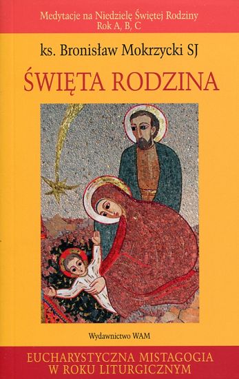 ŚWIĘTA RODZINA Medytacje na Niedzielę Świętej Rodziny. Rok A, B, C