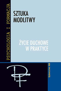 SZTUKA MODLITWY Życie duchowe w praktyce
