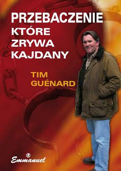 Przebaczenie, które zrywa kajdany - Tim Guénard